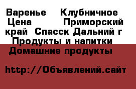 Варенье  - Клубничное › Цена ­ 250 - Приморский край, Спасск-Дальний г. Продукты и напитки » Домашние продукты   